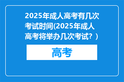 2025年成人高考有几次考试时间(2025年成人高考将举办几次考试？)