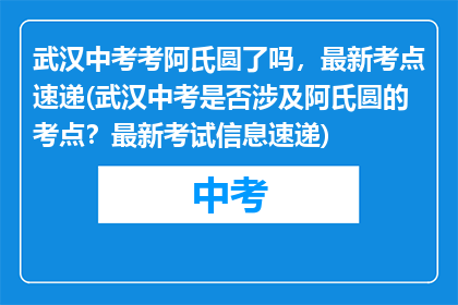 武汉中考考阿氏圆了吗，最新考点速递(武汉中考是否涉及阿氏圆的考点？最新考试信息速递)