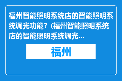 福州智能照明系统店的智能照明系统调光功能？(福州智能照明系统店的智能照明系统调光功能是什么？)