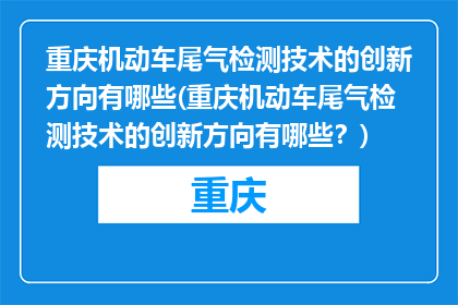 重庆机动车尾气检测技术的创新方向有哪些(重庆机动车尾气检测技术的创新方向有哪些？)