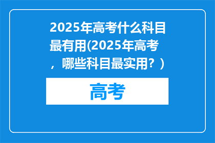 2025年高考什么科目最有用(2025年高考，哪些科目最实用？)