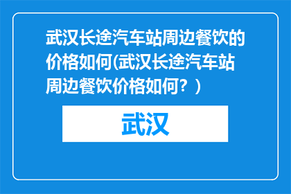武汉长途汽车站周边餐饮的价格如何(武汉长途汽车站周边餐饮价格如何？)
