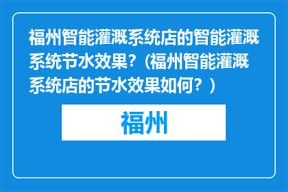 福州智能灌溉系统店的智能灌溉系统节水效果？(福州智能灌溉系统店的节水效果如何？)