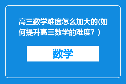 高三数学难度怎么加大的(如何提升高三数学的难度？)