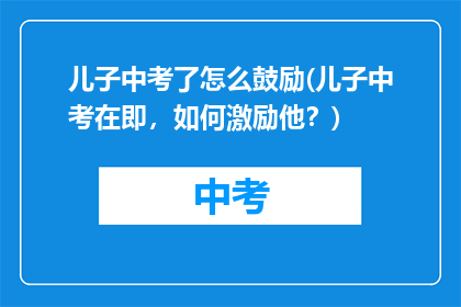 儿子中考了怎么鼓励(儿子中考在即，如何激励他？)