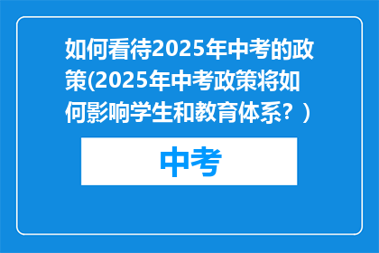如何看待2025年中考的政策(2025年中考政策将如何影响学生和教育体系？)