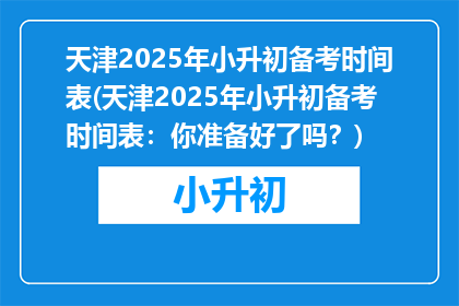 天津2025年小升初备考时间表(天津2025年小升初备考时间表：你准备好了吗？)