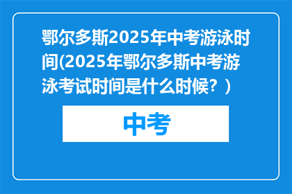 鄂尔多斯2025年中考游泳时间(2025年鄂尔多斯中考游泳考试时间是什么时候？)