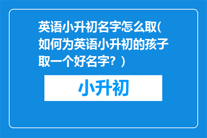 英语小升初名字怎么取(如何为英语小升初的孩子取一个好名字？)
