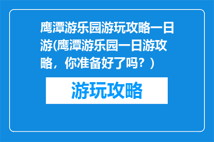 鹰潭游乐园游玩攻略一日游(鹰潭游乐园一日游攻略，你准备好了吗？)