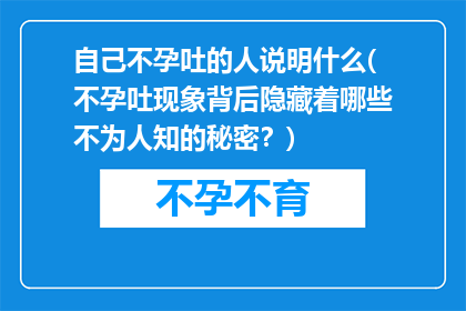 自己不孕吐的人说明什么(不孕吐现象背后隐藏着哪些不为人知的秘密？)