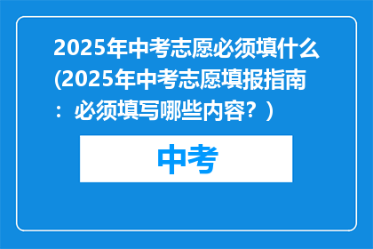 2025年中考志愿必须填什么(2025年中考志愿填报指南：必须填写哪些内容？)