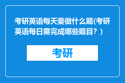 考研英语每天要做什么题(考研英语每日需完成哪些题目？)