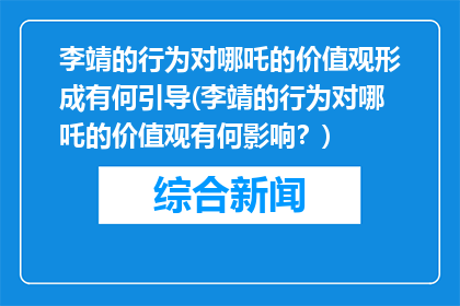 李靖的行为对哪吒的价值观形成有何引导(李靖的行为对哪吒的价值观有何影响？)