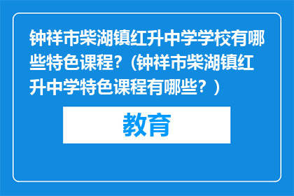 钟祥市柴湖镇红升中学学校有哪些特色课程？(钟祥市柴湖镇红升中学特色课程有哪些？)