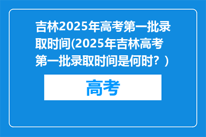 吉林2025年高考第一批录取时间(2025年吉林高考第一批录取时间是何时？)