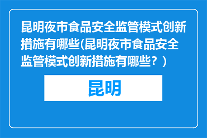 昆明夜市食品安全监管模式创新措施有哪些(昆明夜市食品安全监管模式创新措施有哪些？)