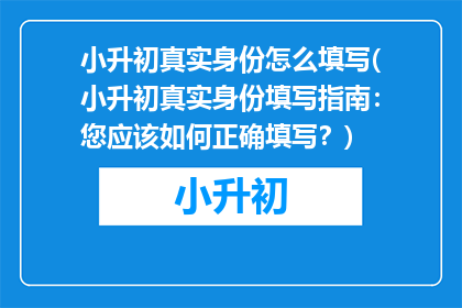 小升初真实身份怎么填写(小升初真实身份填写指南：您应该如何正确填写？)