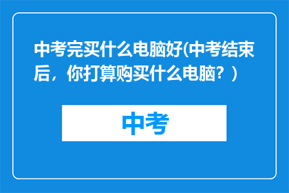 中考完买什么电脑好(中考结束后，你打算购买什么电脑？)