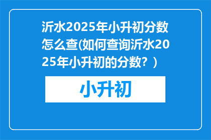 沂水2025年小升初分数怎么查(如何查询沂水2025年小升初的分数？)