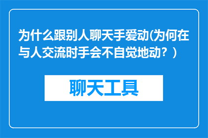 为什么跟别人聊天手爱动(为何在与人交流时手会不自觉地动？)