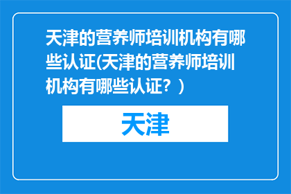 天津的营养师培训机构有哪些认证(天津的营养师培训机构有哪些认证？)