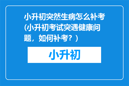 小升初突然生病怎么补考(小升初考试突遇健康问题，如何补考？)