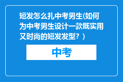 短发怎么扎中考男生(如何为中考男生设计一款既实用又时尚的短发发型？)