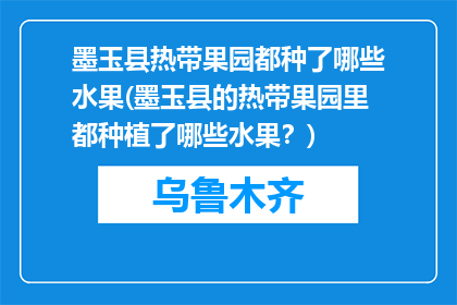 墨玉县热带果园都种了哪些水果(墨玉县的热带果园里都种植了哪些水果？)