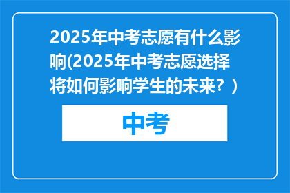 2025年中考志愿有什么影响(2025年中考志愿选择将如何影响学生的未来？)