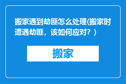 搬家遇到劫匪怎么处理(搬家时遭遇劫匪，该如何应对？)