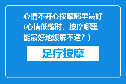 心情不开心按摩哪里最好(心情低落时，按摩哪里能最好地缓解不适？)