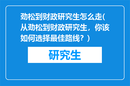 劲松到财政研究生怎么走(从劲松到财政研究生，你该如何选择最佳路线？)