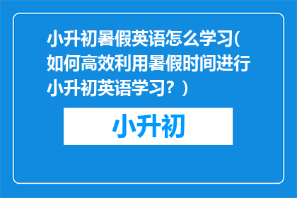 小升初暑假英语怎么学习(如何高效利用暑假时间进行小升初英语学习？)