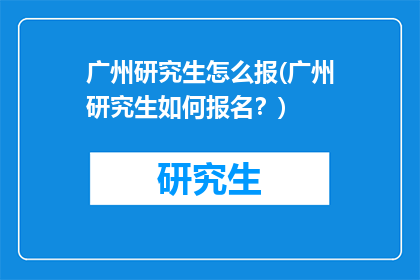 广州研究生怎么报(广州研究生如何报名？)