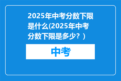 2025年中考分数下限是什么(2025年中考分数下限是多少？)