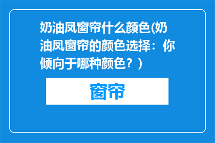 奶油凤窗帘什么颜色(奶油凤窗帘的颜色选择：你倾向于哪种颜色？)