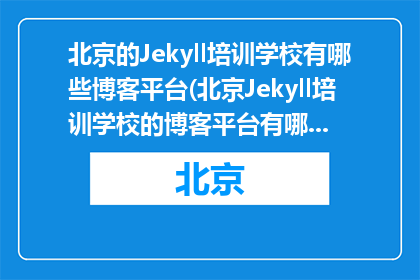北京的Jekyll培训学校有哪些博客平台(北京Jekyll培训学校的博客平台有哪些？)