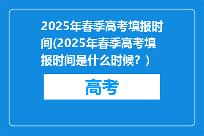 2025年春季高考填报时间(2025年春季高考填报时间是什么时候？)