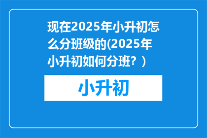 现在2025年小升初怎么分班级的(2025年小升初如何分班？)