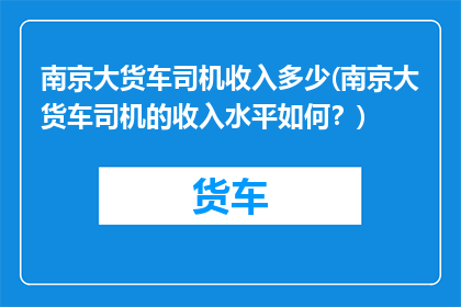 南京大货车司机收入多少(南京大货车司机的收入水平如何？)