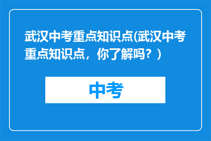 武汉中考重点知识点(武汉中考重点知识点，你了解吗？)