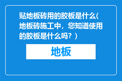贴地板砖用的胶板是什么(地板砖施工中，您知道使用的胶板是什么吗？)