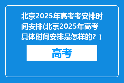 北京2025年高考考安排时间安排(北京2025年高考具体时间安排是怎样的？)