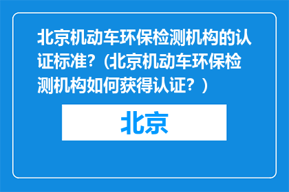 北京机动车环保检测机构的认证标准？(北京机动车环保检测机构如何获得认证？)