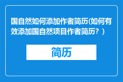 国自然如何添加作者简历(如何有效添加国自然项目作者简历？)
