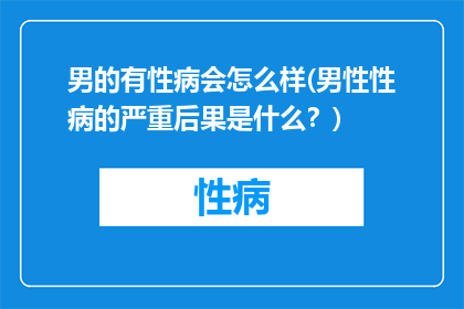 男的有性病会怎么样(男性性病的严重后果是什么？)