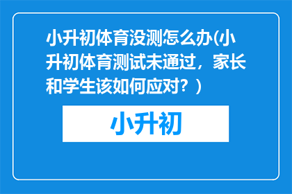 小升初体育没测怎么办(小升初体育测试未通过，家长和学生该如何应对？)