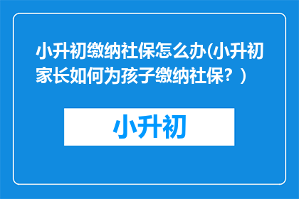 小升初缴纳社保怎么办(小升初家长如何为孩子缴纳社保？)
