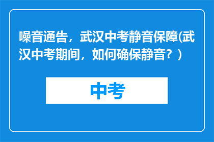 噪音通告，武汉中考静音保障(武汉中考期间，如何确保静音？)